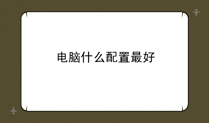 电脑什么配置最好