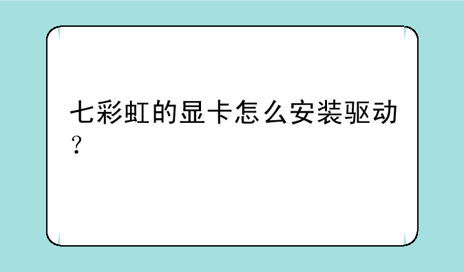 七彩虹的显卡怎么安装驱动？