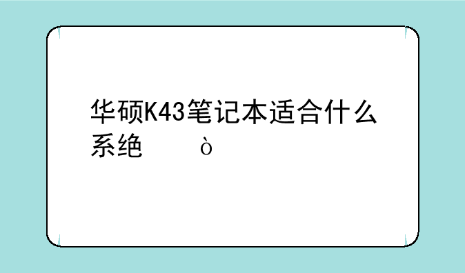 华硕K43笔记本适合什么系统？