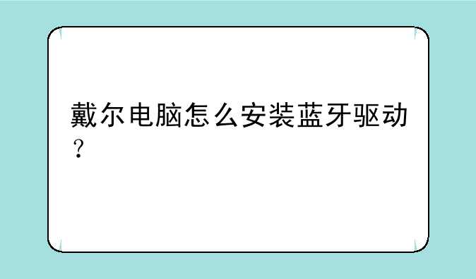 戴尔电脑怎么安装蓝牙驱动？