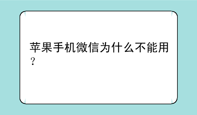 苹果手机微信为什么不能用？
