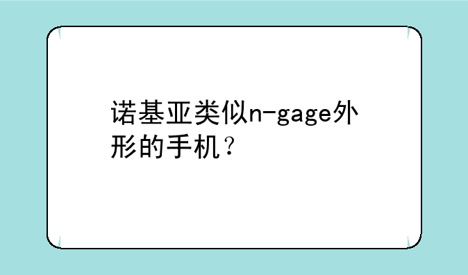 诺基亚类似n-gage外形的手机？
