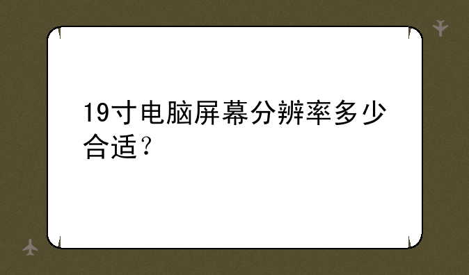 19寸电脑屏幕分辨率多少合适？