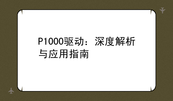 P1000驱动：深度解析与应用指南