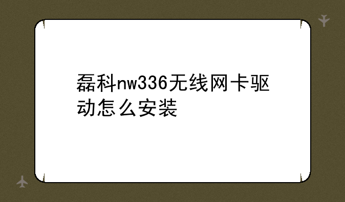 磊科nw336无线网卡驱动怎么安装