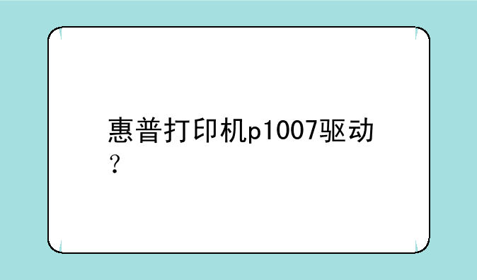 惠普打印机p1007驱动？