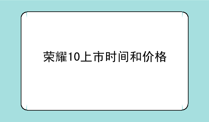 荣耀10上市时间和价格
