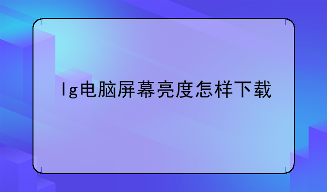 lg电脑屏幕亮度怎样下载