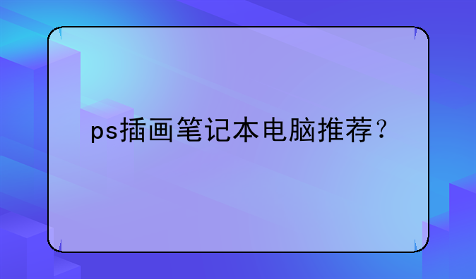 ps插画笔记本电脑推荐？