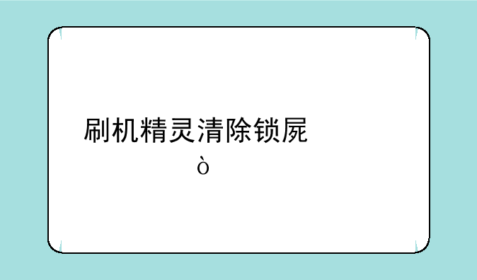刷机精灵清除锁屏密码？