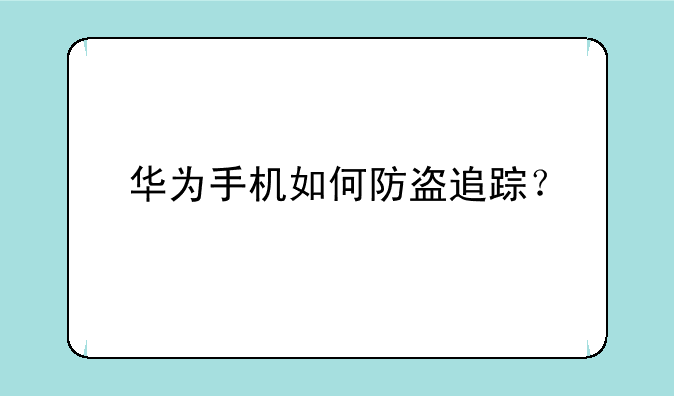华为手机如何防盗追踪？