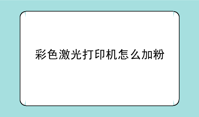 彩色激光打印机怎么加粉