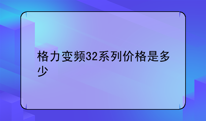 格力变频32系列价格是多少