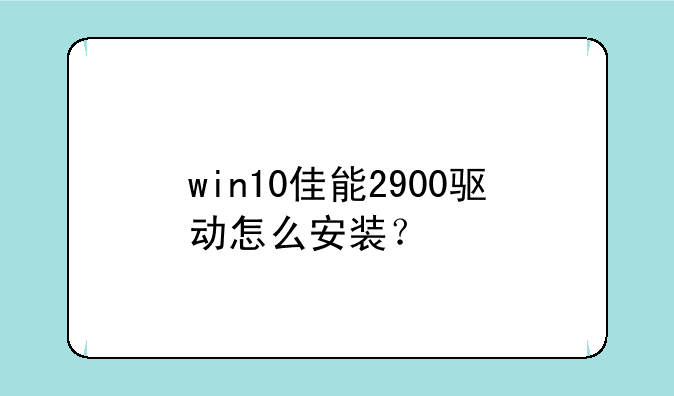 win10佳能2900驱动怎么安装？