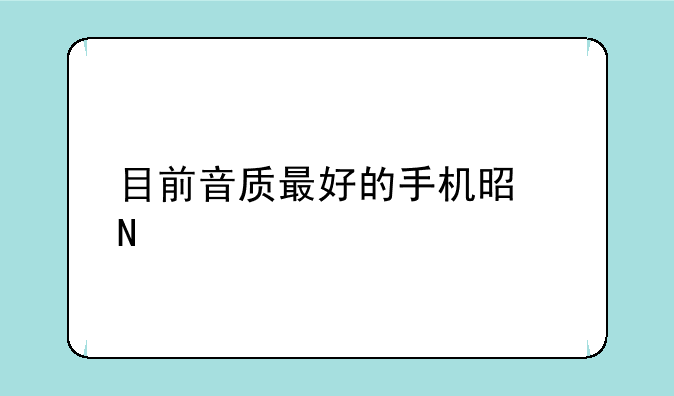 目前音质最好的手机是哪款