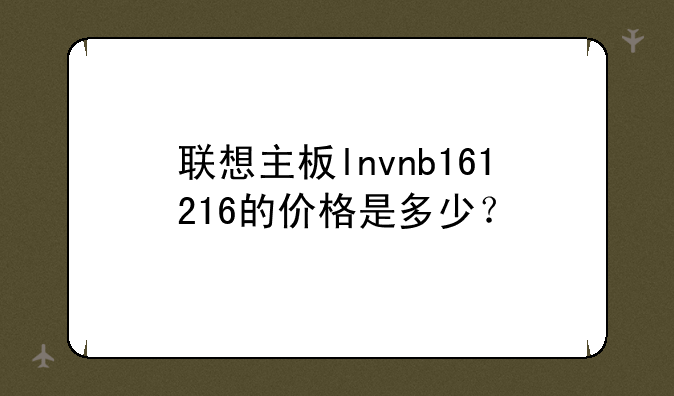 联想主板lnvnb161216的价格是多少？