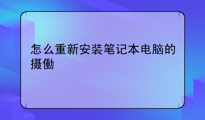 怎么重新安装笔记本电脑的摄像头