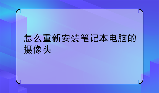 怎么重新安装笔记本电脑的摄像头
