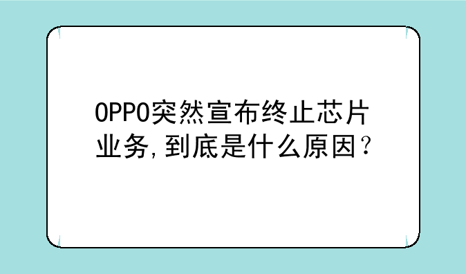 OPPO突然宣布终止芯片业务,到底是什么原因？