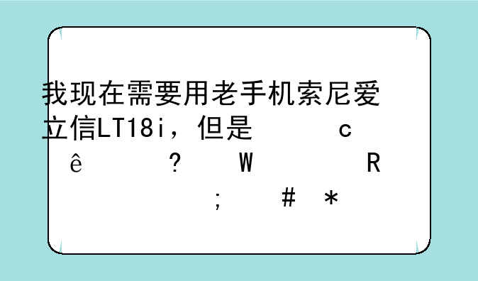 我现在需要用老手机索尼爱立信LT18i，但是忘了屏幕解锁密码怎么办