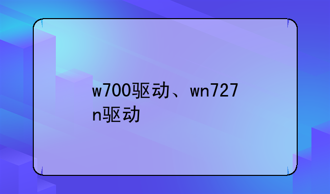 w700驱动、wn727n驱动