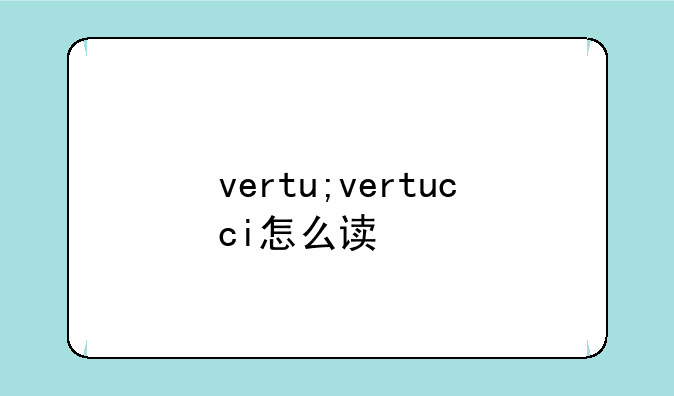 vertu;vertucci怎么读