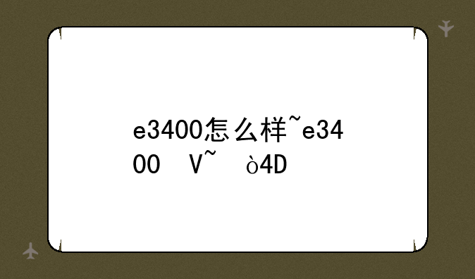 e3400怎么样~e3400参数
