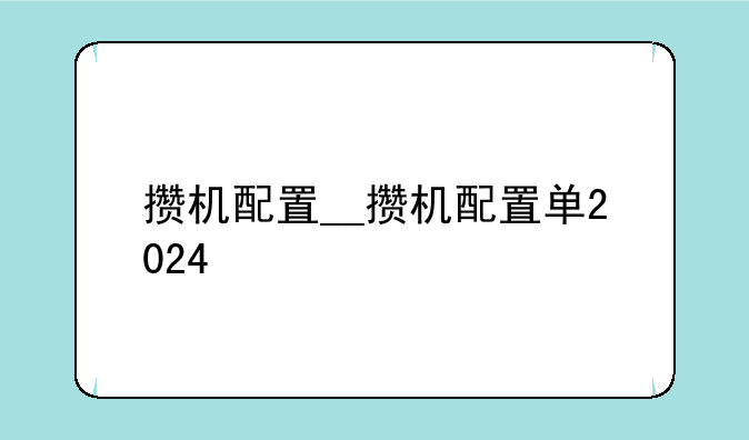 攒机配置__攒机配置单2024