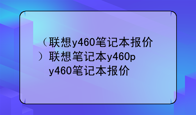 （联想y460笔记本报价）联想笔记本y460p参数