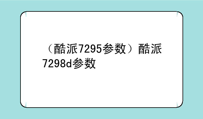 （酷派7295参数）酷派7298d参数