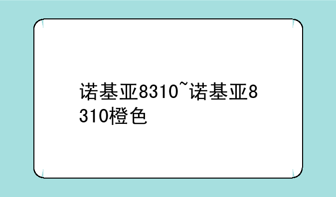 诺基亚8310~诺基亚8310橙色