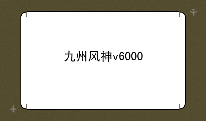 九州风神v6000