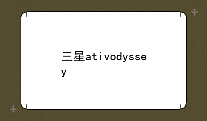 三星ativodyssey
