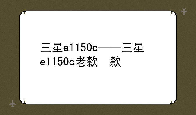 三星e1150c——三星e1150c老款