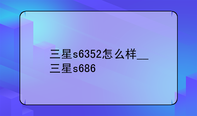 三星s6352怎么样__三星s686