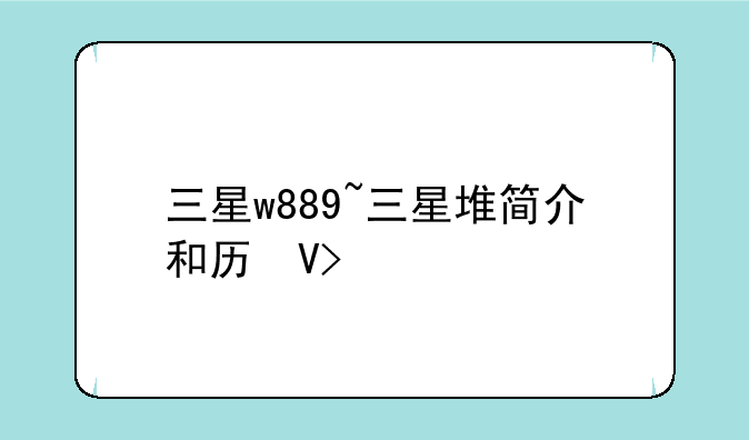 三星w889~三星堆简介和历史