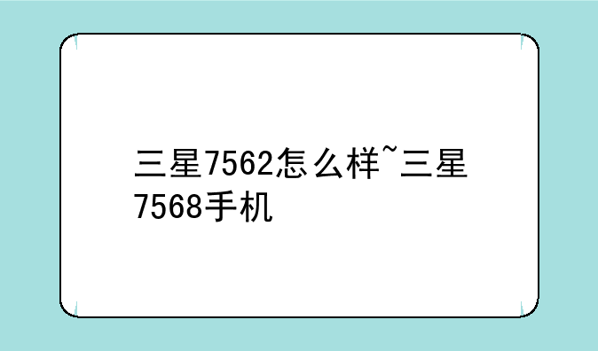 三星7562怎么样~三星7568手机