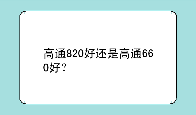 高通820好还是高通660好？