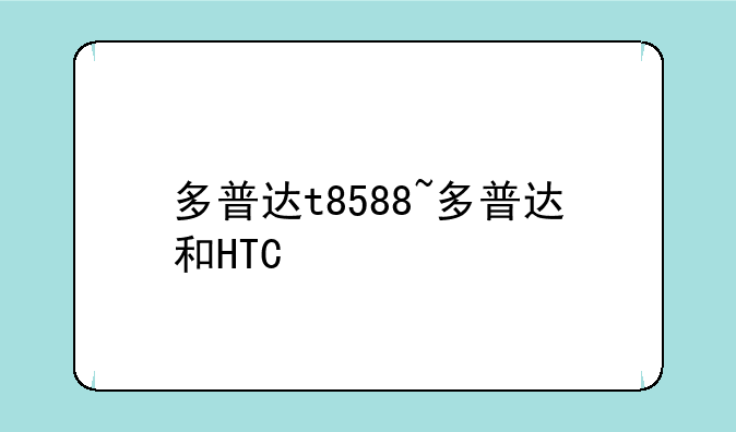 多普达t8588~多普达和HTC