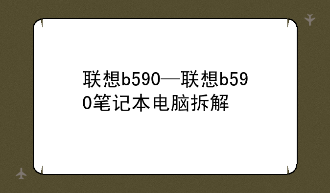 联想b590—联想b590笔记本电脑拆解