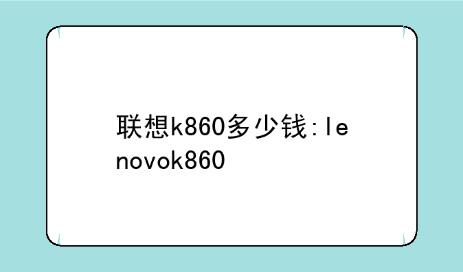 联想k860多少钱:lenovok860