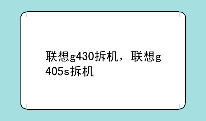 联想g430拆机，联想g405s拆机