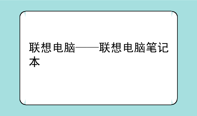 联想电脑——联想电脑笔记本