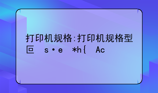 打印机规格:打印机规格型号有哪些