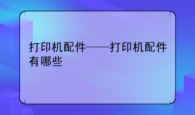 打印机配件——打印机配件有哪些