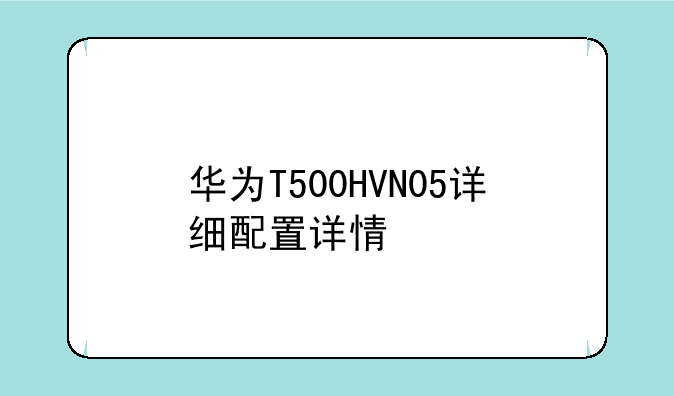华为T500HVN05详细配置详情