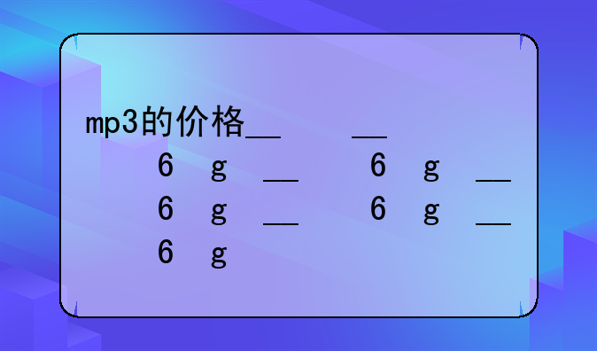 mp3的价格__mp3贵吗