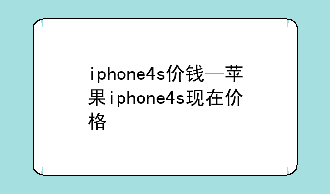 iphone4s价钱—苹果iphone4s现在价格