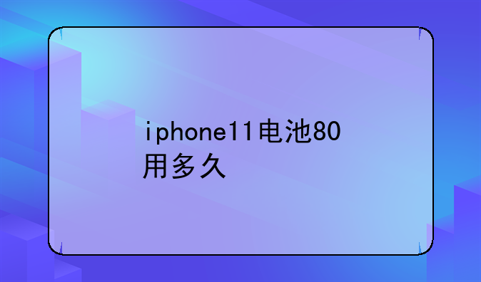 iphone11电池80用多久