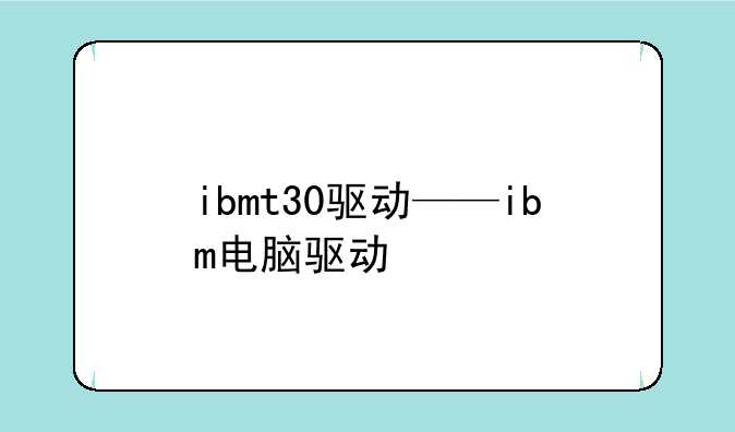 ibmt30驱动——ibm电脑驱动